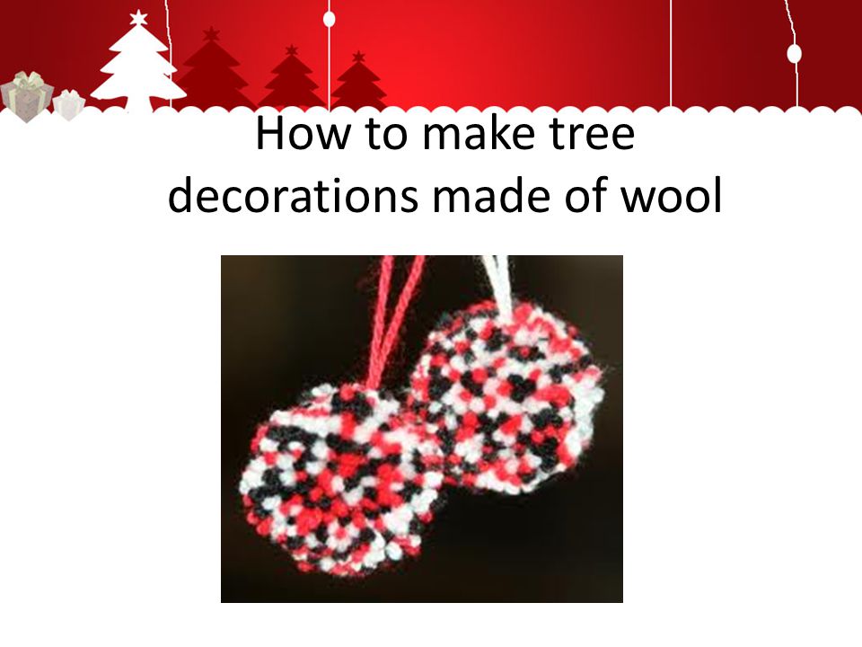 How to make tree decorations made of wool